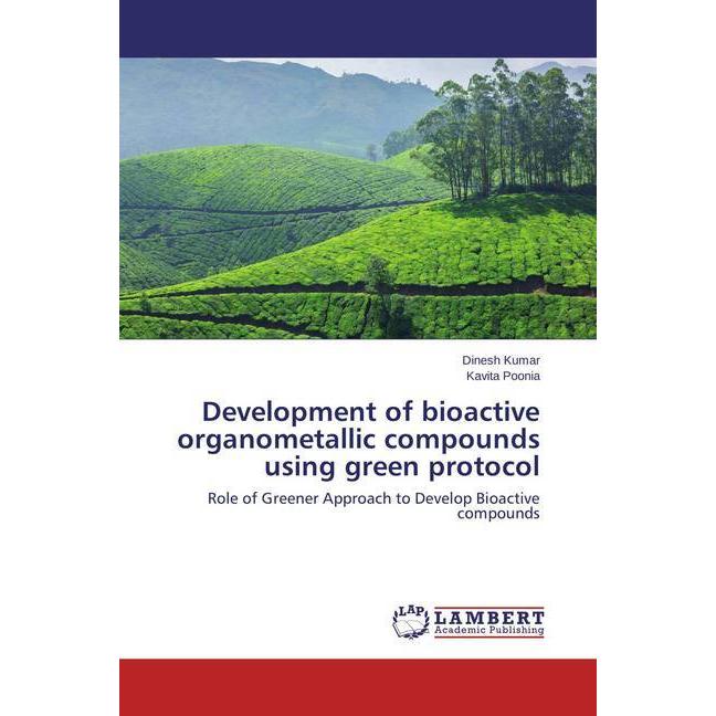 Development of bioactive organometallic compounds using green protocol, Fachbücher von Dinesh Kumar, Kavita Poonia