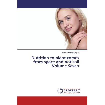 Nutrition to plant comes from space and not soil Volume Seven, Fachbücher von Naresh Kumar Gupta