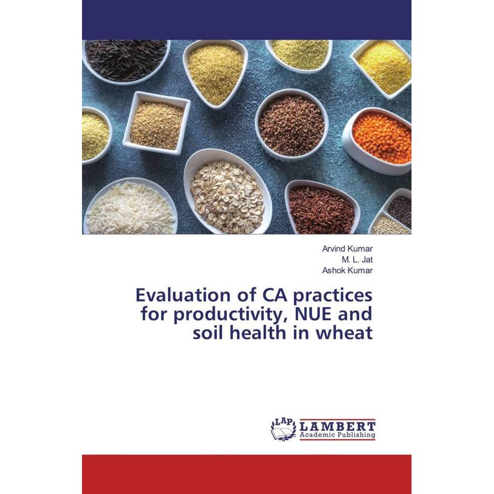 Evaluation of CA practices for productivity, NUE and soil health in wheat, Fachbücher von Arvind Kumar, Ashok Kumar, M. ...