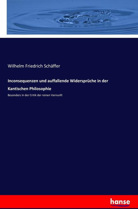 Produktbild Inconsequenzen und auffallende Widersprüche in der Kantischen Philosophie (Deutsch, Wilhelm Friedrich Schäffer, 2016)