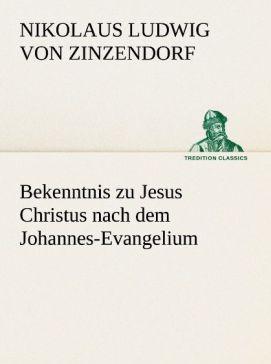 Produktbild Bekenntnis zu Jesus Christus nach dem Johannes-Evangelium (Nikolaus Ludwig von Zinzendorf, Deutsch)