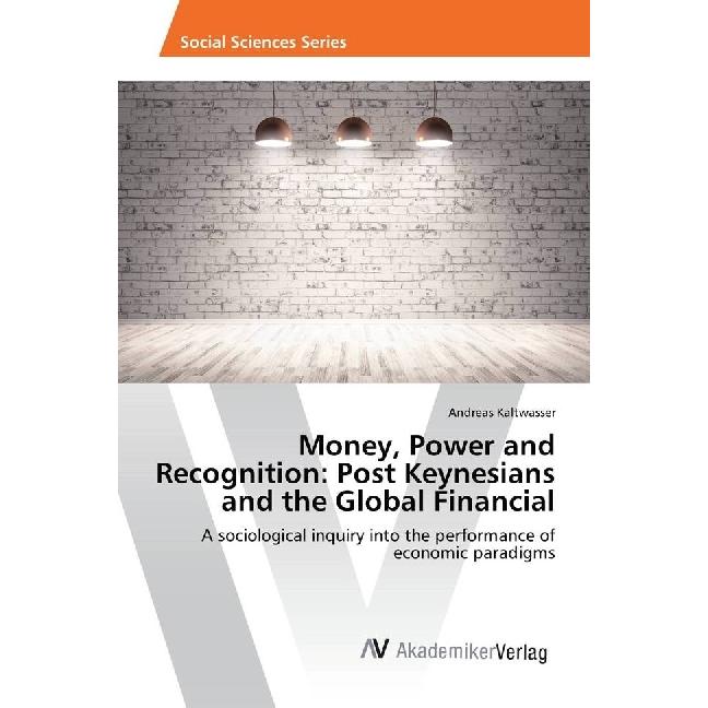 Money, Power and Recognition: Post Keynesians and the Global Financial, Fachbücher von Andreas Kaltwasser