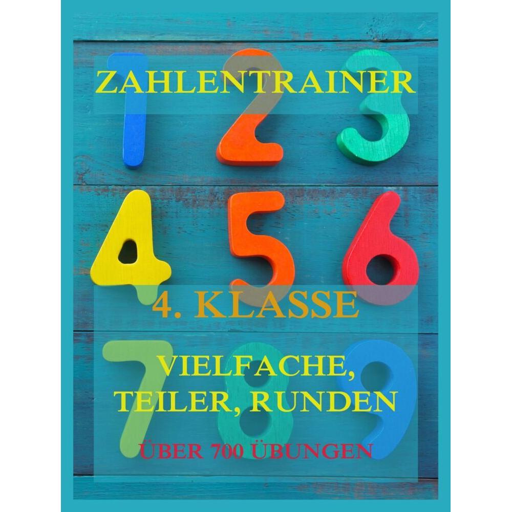 Zahlentrainer, 4. Klasse: Vielfache, Teiler, Runden, Schulbücher von Jürgen Beck