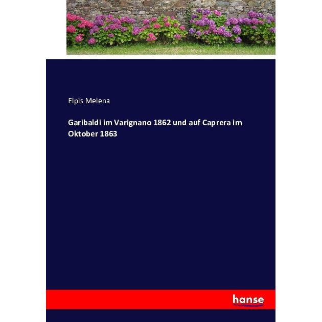Garibaldi im Varignano 1862 und auf Caprera im Oktober 1863, Belletristik von Elpis Melena