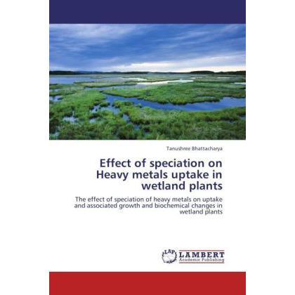 Effect of speciation on Heavy metals uptake in wetland plants, Fachbücher von Tanushree Bhattacharya