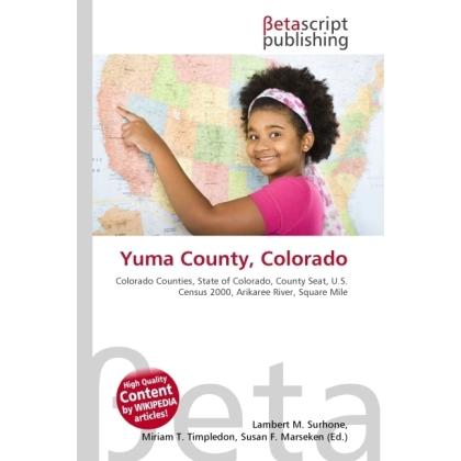 Yuma County, Colorado, Ratgeber von Lambert M. Surhone, Miriam T. Timpledon, Susan F. Marseken
