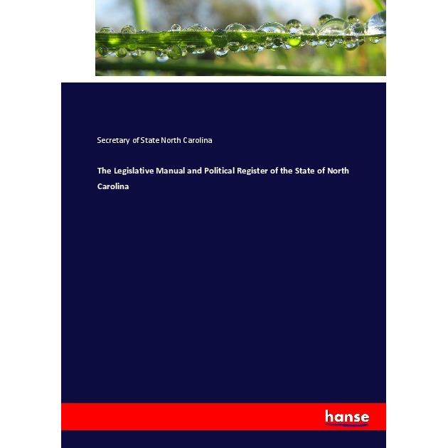 The Legislative Manual and Political Register of the State of North Carolina, Fachbücher von Secretary of State North Ca...