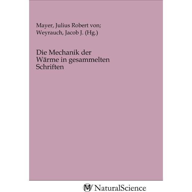 Die Mechanik der Wärme in gesammelten Schriften, Fachbücher von Julius Robert von Mayer