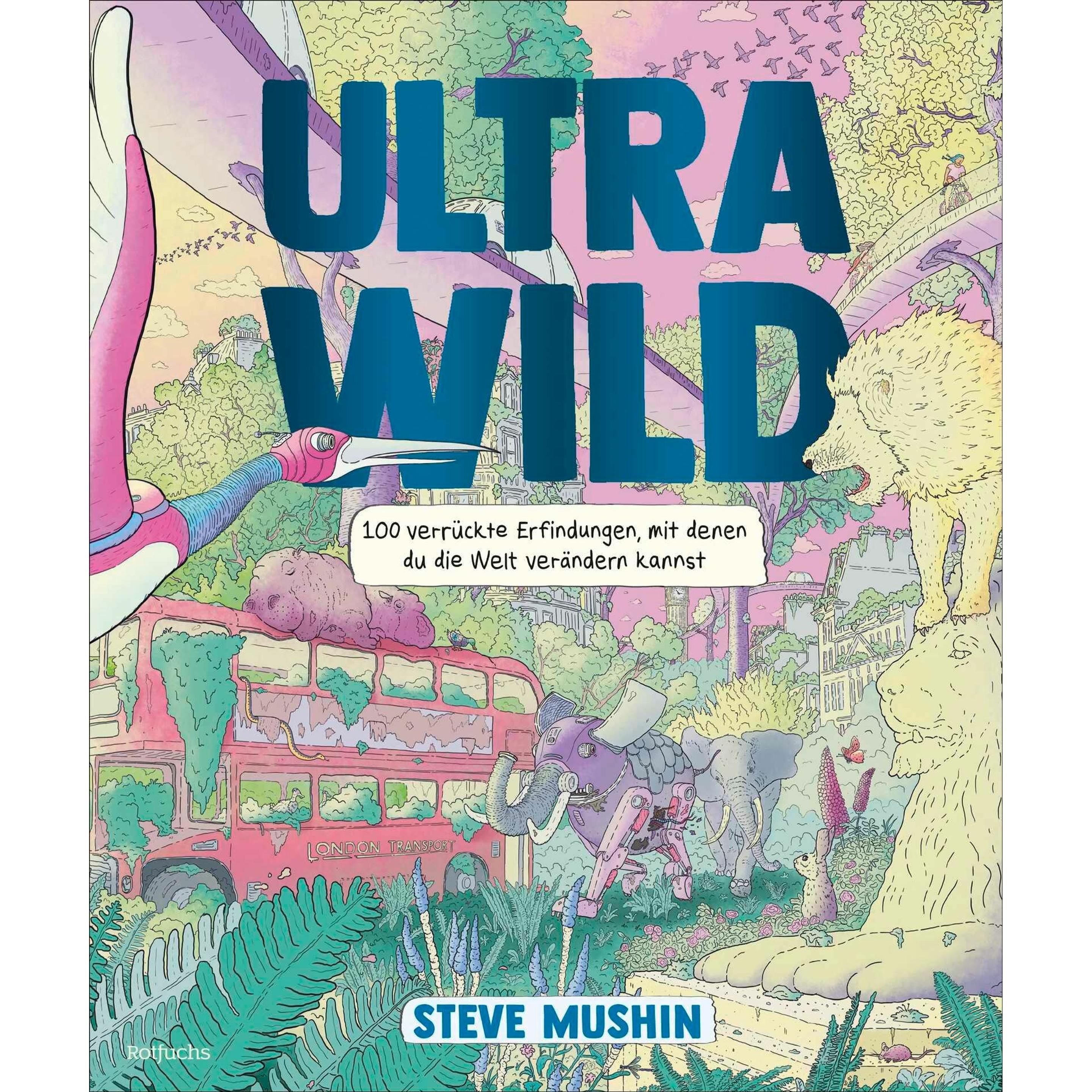 Ultrawild - 100 verrückte Erfindungen, mit denen du die Welt verändern kannst, Kinderbücher von Steve Mushin