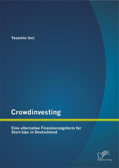 Produktbild Crowdinvesting: Eine alternative Finanzierungsform für Start-Ups in Deutschland (Deutsch, Yasemin Inci, 2014)