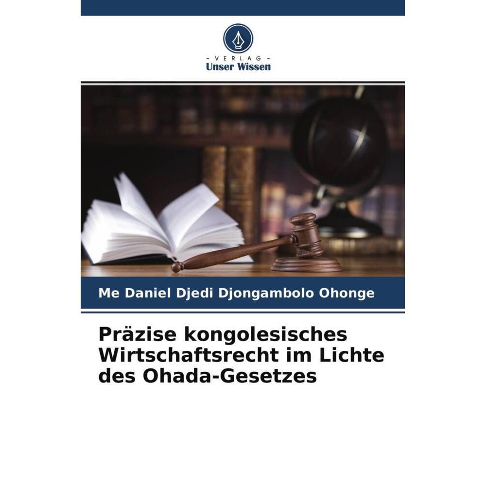 Präzise kongolesisches Wirtschaftsrecht im Lichte des Ohada-Gesetzes, Fachbücher von Me Daniel Djedi Djongambolo Ohonge