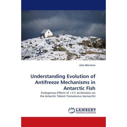 Understanding Evolution of Antifreeze Mechanisms in Antarctic Fish, Fachbücher von John Morrison