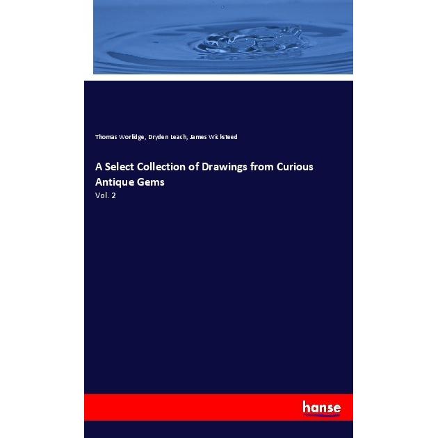 A Select Collection of Drawings from Curious Antique Gems, Fachbücher von James Wicksteed, Thomas Worlidge, Dryden Leach