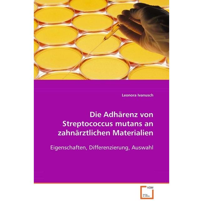 Die Adhärenz von Streptococcus mutans anzahnärztlichen Materialien, Fachbücher von Ivanusch Dr. med. Leonora