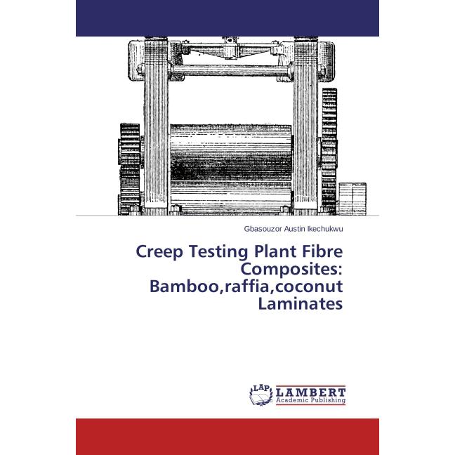 Creep Testing Plant Fibre Composites: Bamboo,raffia,coconut Laminates, Fachbücher von Gbasouzor Austin Ikechukwu