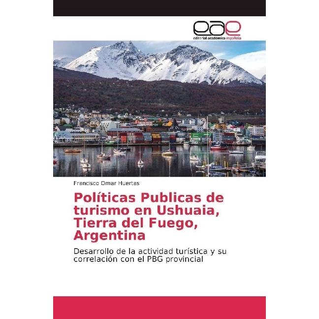 Políticas Publicas de turismo en Ushuaia, Tierra del Fuego, Argentina, Fachbücher von Francisco Omar Huertas