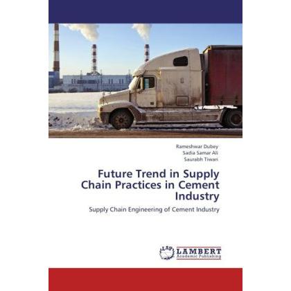 Future Trend in Supply Chain Practices in Cement Industry, Fachbücher von Rameshwar Dubey, Sadia Samar Ali, Saurabh Tiwa...