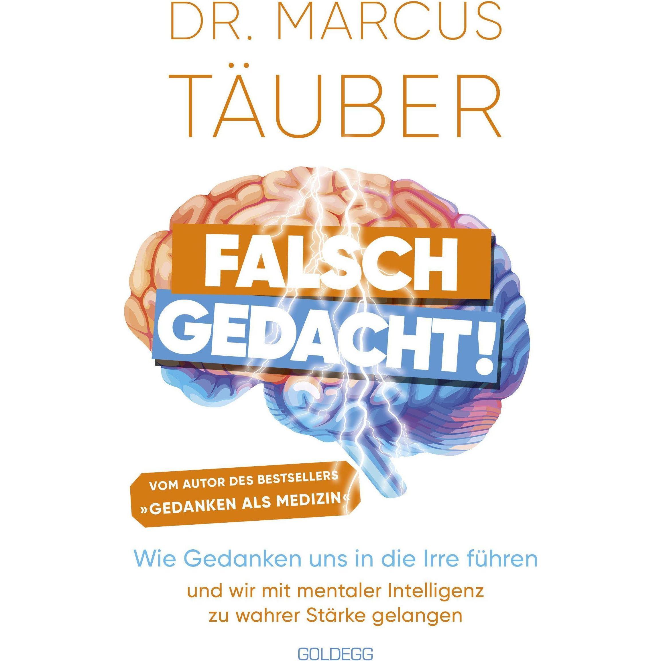 Falsch gedacht. Wie Gedanken uns in die Irre führen – und wir mit mentaler Intelligenz zu wahre, Ratgeber von Marcus Täu...
