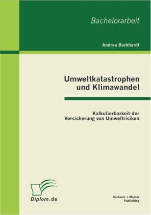 Produktbild Umweltkatastrophen und Klimawandel: Kalkulierbarkeit der Versicherung von Umweltrisiken (Deutsch, Andrea Burkhardt, 2011)
