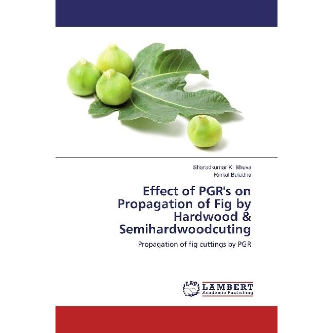Effect of PGR's on Propagation of Fig by Hardwood & Semihardwoodcuting, Fachbücher von Rinkal Baladha, Sharadkumar K. Bh...