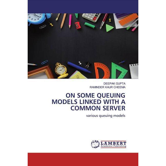 On Some Queuing Models Linked With A Common Server, Fachbücher von Deepak Gupta, RAMINDER KAUR CHEEMA
