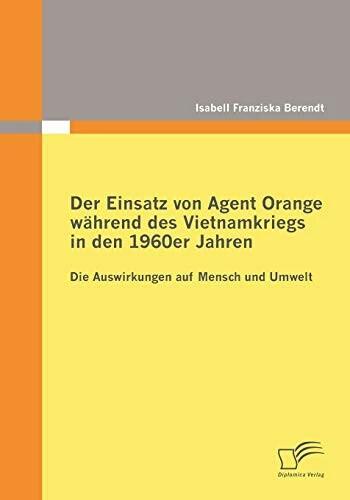 Produktbild Der Einsatz von Agent Orange während des Vietnamkriegs in den 1960er Jahren (Deutsch, Isabell F. Berendt, 2009)