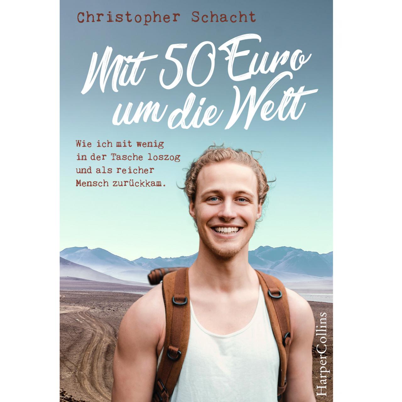 Mit 50 Euro um die Welt - Wie ich mit wenig in der Tasche loszog und als reicher Mensch zu, Ratgeber von Christopher Sch...