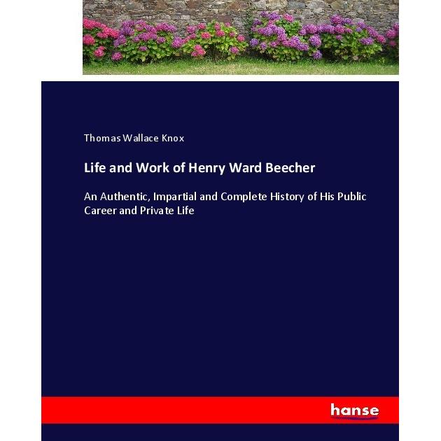 Life and Work of Henry Ward Beecher, Belletristik von Thomas Wallace Knox