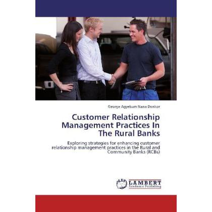 Customer Relationship Management Practices In The Rural Banks, Fachbücher