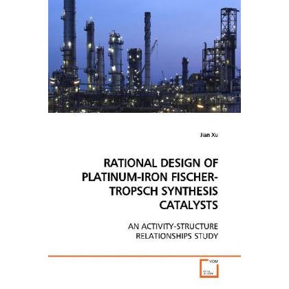 Rational Design Of Platinum-Iron Fischer-Tropsch Synthesis Catalysts, Fachbücher von Jian Xu
