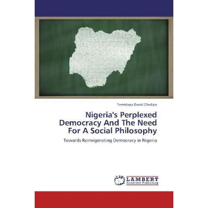 Nigeria's Perplexed Democracy And The Need For A Social Philosophy, Sachbücher