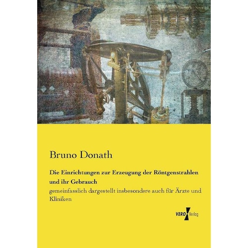 Die Einrichtungen zur Erzeugung der Röntgenstrahlen und ihr Gebrauch, Fachbücher von Bruno Donath