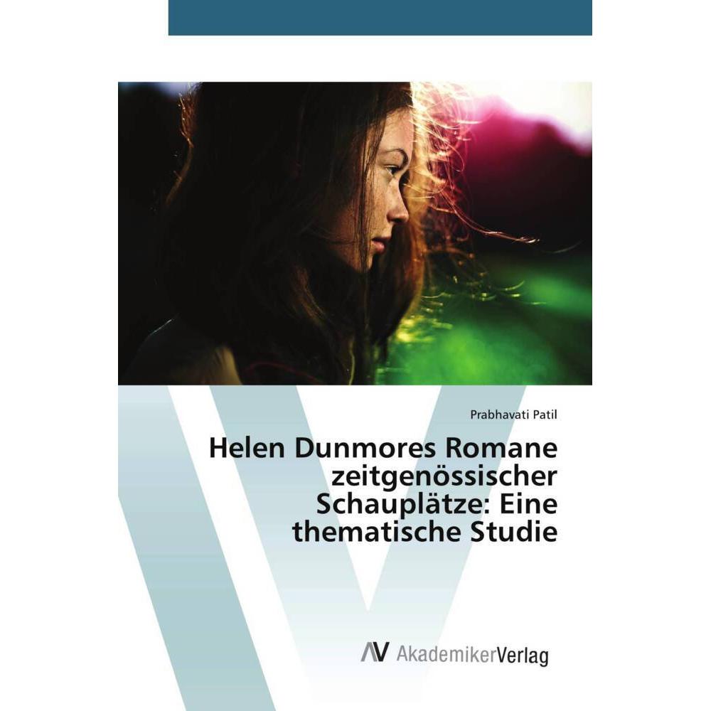 Helen Dunmores Romane zeitgenössischer Schauplätze: Eine thematische Studie, Fachbücher von Prabhavati Patil