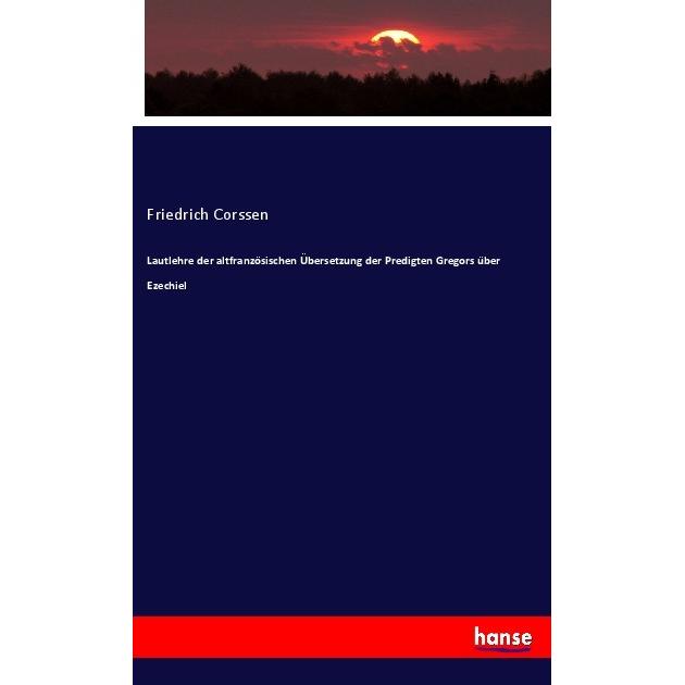 Lautlehre der altfranzösischen Übersetzung der Predigten Gregors über Ezechiel, Fachbücher von Friedrich Corssen