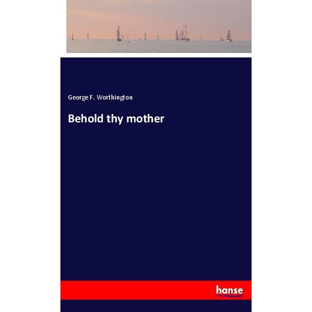 Behold thy mother, Belletristik von George F. Worthington