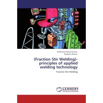 (Fraction Stir Welding)-principles of applied welding technology, Sachbücher von Ibrahiem Mousa, Mahmoud Kamel Semary