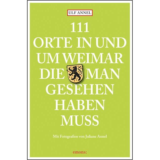 111 Orte in und um Weimar, die man gesehen haben muss, Ratgeber von Ulf Annel