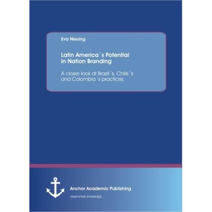 Latin America's Potential in Nation Branding: A closer look at Brazil's, Chile's and Colombia's prac, Fachbücher von Eva...