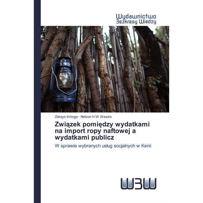 Zwiazek pomiedzy wydatkami na import ropy naftowej a wydatkami publicz, Fachbücher von Zakayo Imbogo, Nelson H W Wawire