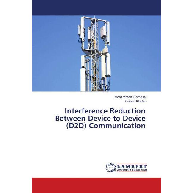 Interference Reduction Between Device to Device (D2D) Communication, Fachbücher von Ibrahim Khider, Mohammed Gismalla