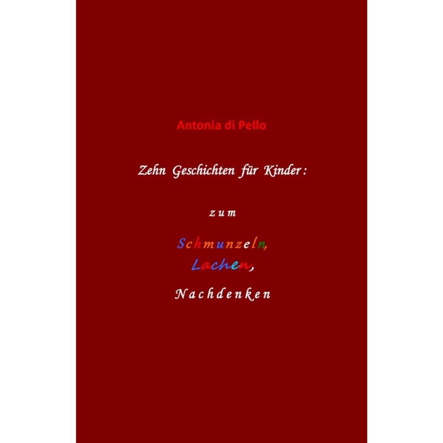 epubli Zehn Geschichten für Kinder: zum Schmunzeln, Lachen, Nachdenken (Antonia di Pello, Deutsch), Sonstige Literatur