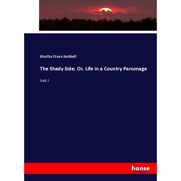 The Shady Side Or, Life in a Country Parsonage, Fachbücher von Martha Stone Hubbell