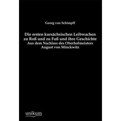 Die ersten kursächsischen Leibwachen zu Ross und zu Fuss und ihre Geschichte, Fachbücher von Georg von Schimpff