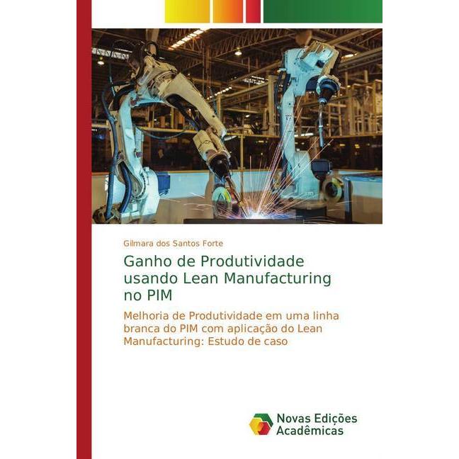 Ganho de Produtividade usando Lean Manufacturing no PIM, Fachbücher von Gilmara dos Santos Forte