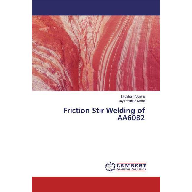Friction Stir Welding of AA6082, Fachbücher von Shubham Verma, Joy Prakash Misra