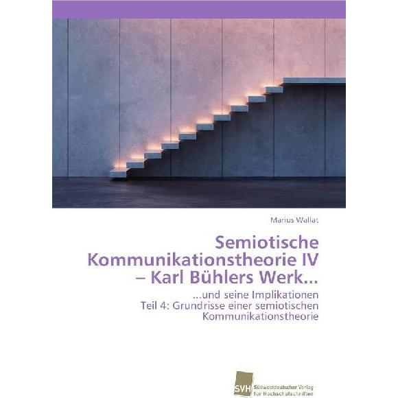 Semiotische Kommunikationstheorie IV - Karl Bühlers Werk..., Fachbücher von Marius Wallat