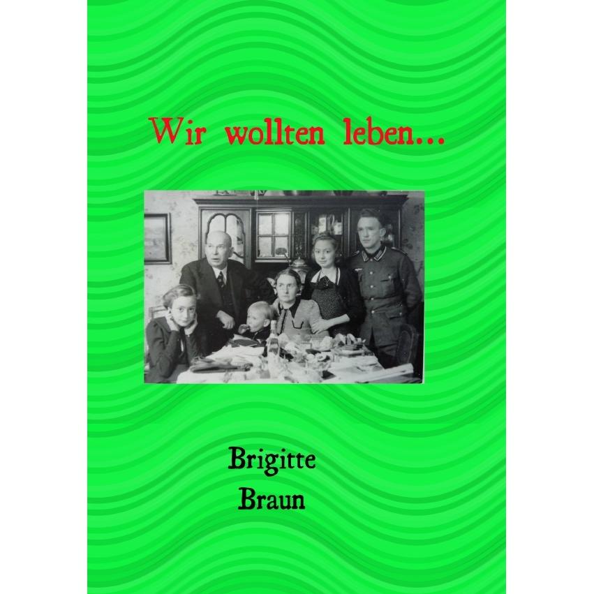 Wir wollten leben.., Belletristik von Brigitte Braun