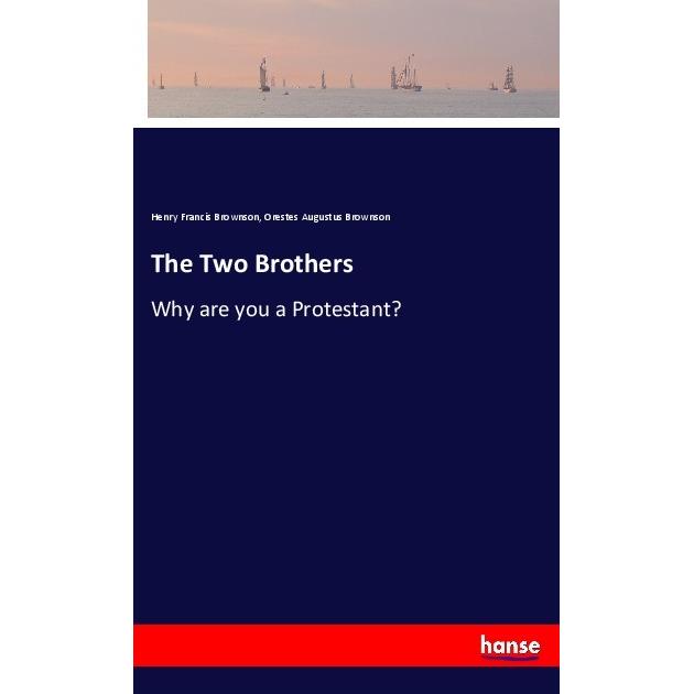 The Two Brothers, Belletristik von Henry Francis Brownson, Orestes Augustus Brownson