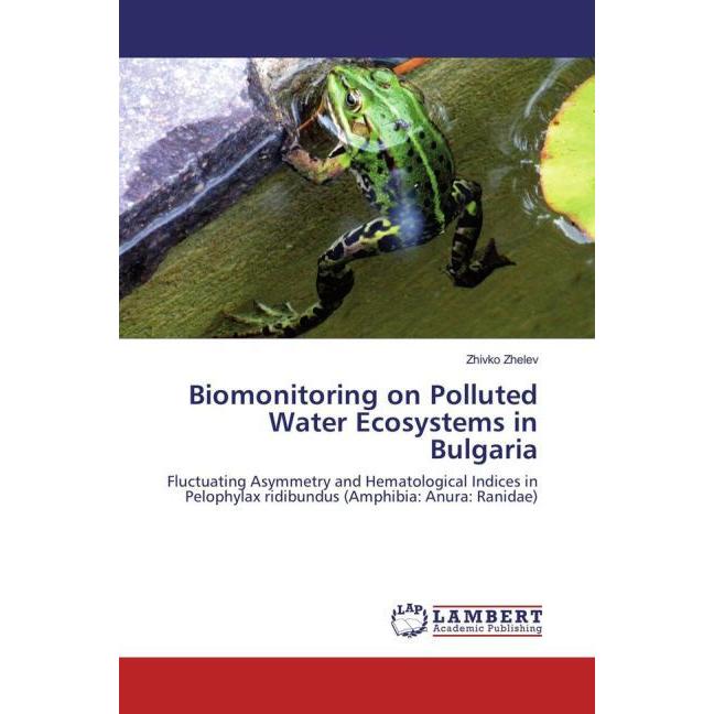 Biomonitoring on Polluted Water Ecosystems in Bulgaria, Fachbücher von Zhivko Zhelev