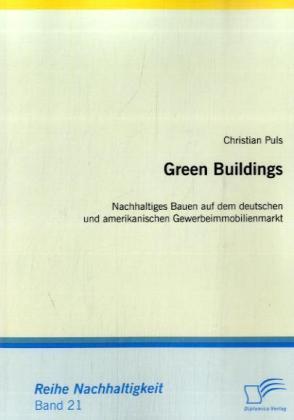 Produktbild Green Buildings: Nachhaltiges Bauen auf dem deutschen und amerikanischen Gewerbeimmobilienmarkt (Deutsch, Christian Puls, 2009)